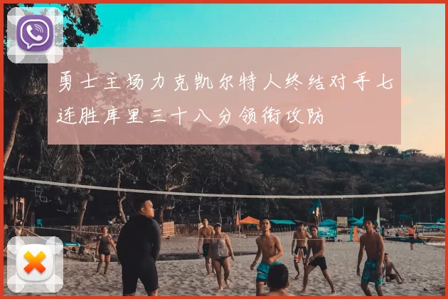 勇士主场力克凯尔特人终结对手七连胜库里三十八分领衔攻防